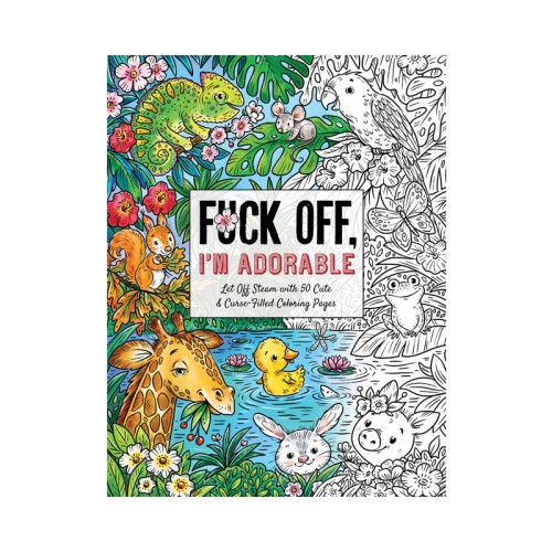 Fuck Off, I'm Adorable Coloring Book - A Fun Adult Escape